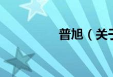普旭（關于普旭的介紹）