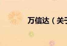 萬信達(dá)（關(guān)于萬信達(dá)的介紹）