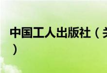 中國工人出版社（關(guān)于中國工人出版社的介紹）