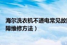 海爾洗衣機(jī)不通電常見故障維修（海爾洗衣機(jī)不通電常見故障維修方法）