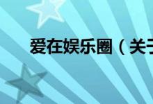 愛在娛樂圈（關(guān)于愛在娛樂圈的介紹）