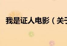 我是證人電影（關于我是證人電影的介紹）