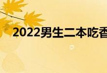 2022男生二本吃香專業(yè)（學(xué)什么專業(yè)好）