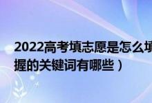 2022高考填志愿是怎么填的（2022高考填報志愿前必須掌握的關(guān)鍵詞有哪些）