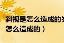 斜視是怎么造成的歲數(shù)大了能矯正嗎（斜視是怎么造成的）