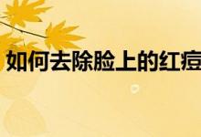 如何去除臉上的紅痘（如何去除臉上的疤痕）