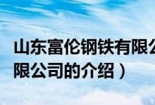 山東富倫鋼鐵有限公司（關于山東富倫鋼鐵有限公司的介紹）