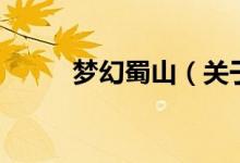 夢幻蜀山（關(guān)于夢幻蜀山的介紹）