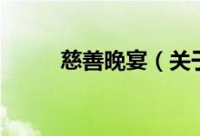 慈善晚宴（關(guān)于慈善晚宴的介紹）