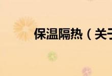 保溫隔熱（關(guān)于保溫隔熱的介紹）