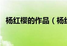 楊紅櫻的作品（楊紅櫻作品全集都有哪些）