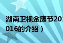 湖南衛(wèi)視金鷹節(jié)2016（關(guān)于湖南衛(wèi)視金鷹節(jié)2016的介紹）