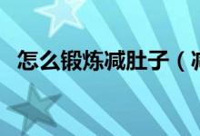 怎么鍛煉減肚子（減肚子的三種鍛煉方法）