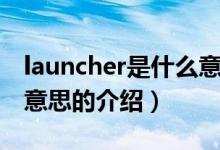launcher是什么意思（關于launcher是什么意思的介紹）
