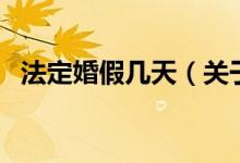 法定婚假幾天（關(guān)于法定婚假幾天的介紹）