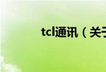 tcl通訊（關(guān)于tcl通訊的介紹）