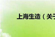 上海生造（關(guān)于上海生造的介紹）