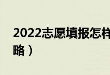 2022志愿填報怎樣選擇沖穩(wěn)保（志愿填報策略）