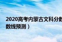 2020高考內(nèi)蒙古文科分?jǐn)?shù)線（2022內(nèi)蒙古高考文科一本分?jǐn)?shù)線預(yù)測(cè)）