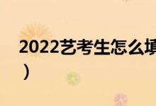 2022藝考生怎么填報志愿（填報技巧有哪些）