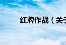 紅牌作戰(zhàn)（關(guān)于紅牌作戰(zhàn)的介紹）