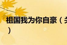 祖國我為你自豪（關于祖國我為你自豪的介紹）