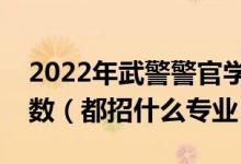 2022年武警警官學(xué)院各省招生計(jì)劃及招生人數(shù)（都招什么專(zhuān)業(yè)）