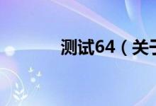 測試64（關(guān)于測試64的介紹）