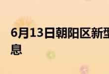 6月13日朝陽區(qū)新型冠狀病毒肺炎疫情最新消息