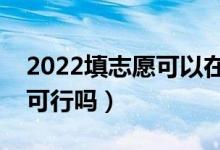 2022填志愿可以在手機(jī)上填嗎（手機(jī)報(bào)志愿可行嗎）