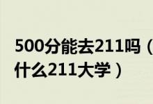500分能去211嗎（2022高考500分左右能去什么211大學(xué)）