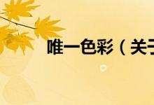 唯一色彩（關(guān)于唯一色彩的介紹）