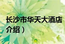 長沙市華天大酒店（關(guān)于長沙市華天大酒店的介紹）