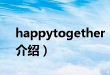 happytogether（關(guān)于happytogether的介紹）