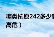 糖類抗原242多少算高（糖類抗原242多少為高危）