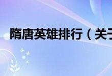 隋唐英雄排行（關(guān)于隋唐英雄排行的介紹）