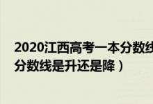2020江西高考一本分?jǐn)?shù)線是多少（2022江西高考一本錄取分?jǐn)?shù)線是升還是降）