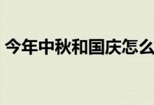 今年中秋和國慶怎么放假（放假安排時(shí)間表）