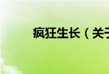 瘋狂生長(zhǎng)（關(guān)于瘋狂生長(zhǎng)的介紹）