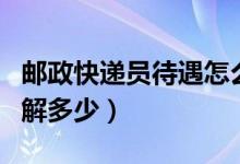 郵政快遞員待遇怎么樣（郵政快遞員待遇你了解多少）