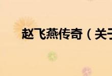 趙飛燕傳奇（關(guān)于趙飛燕傳奇的介紹）