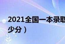 2021全國一本錄取分?jǐn)?shù)線表（考一本需要多少分）