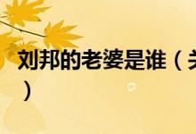 劉邦的老婆是誰(shuí)（關(guān)于劉邦的老婆是誰(shuí)的介紹）