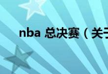 nba 總決賽（關于nba 總決賽的介紹）