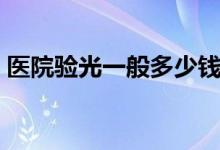 醫(yī)院驗光一般多少錢（醫(yī)院驗光一般多少錢）