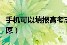 手機可以填報高考志愿嗎（沒有電腦怎么報志愿）