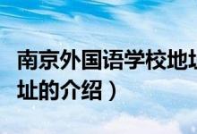 南京外國(guó)語(yǔ)學(xué)校地址（關(guān)于南京外國(guó)語(yǔ)學(xué)校地址的介紹）