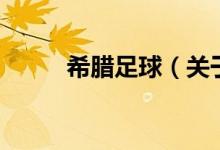 希臘足球（關(guān)于希臘足球的介紹）