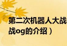 第二次機器人大戰(zhàn)og（關(guān)于第二次機器人大戰(zhàn)og的介紹）