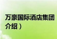 萬豪國(guó)際酒店集團(tuán)（關(guān)于萬豪國(guó)際酒店集團(tuán)的介紹）